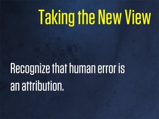 Taking the New View

Human error isn’t at the root of
your safety problems.
 