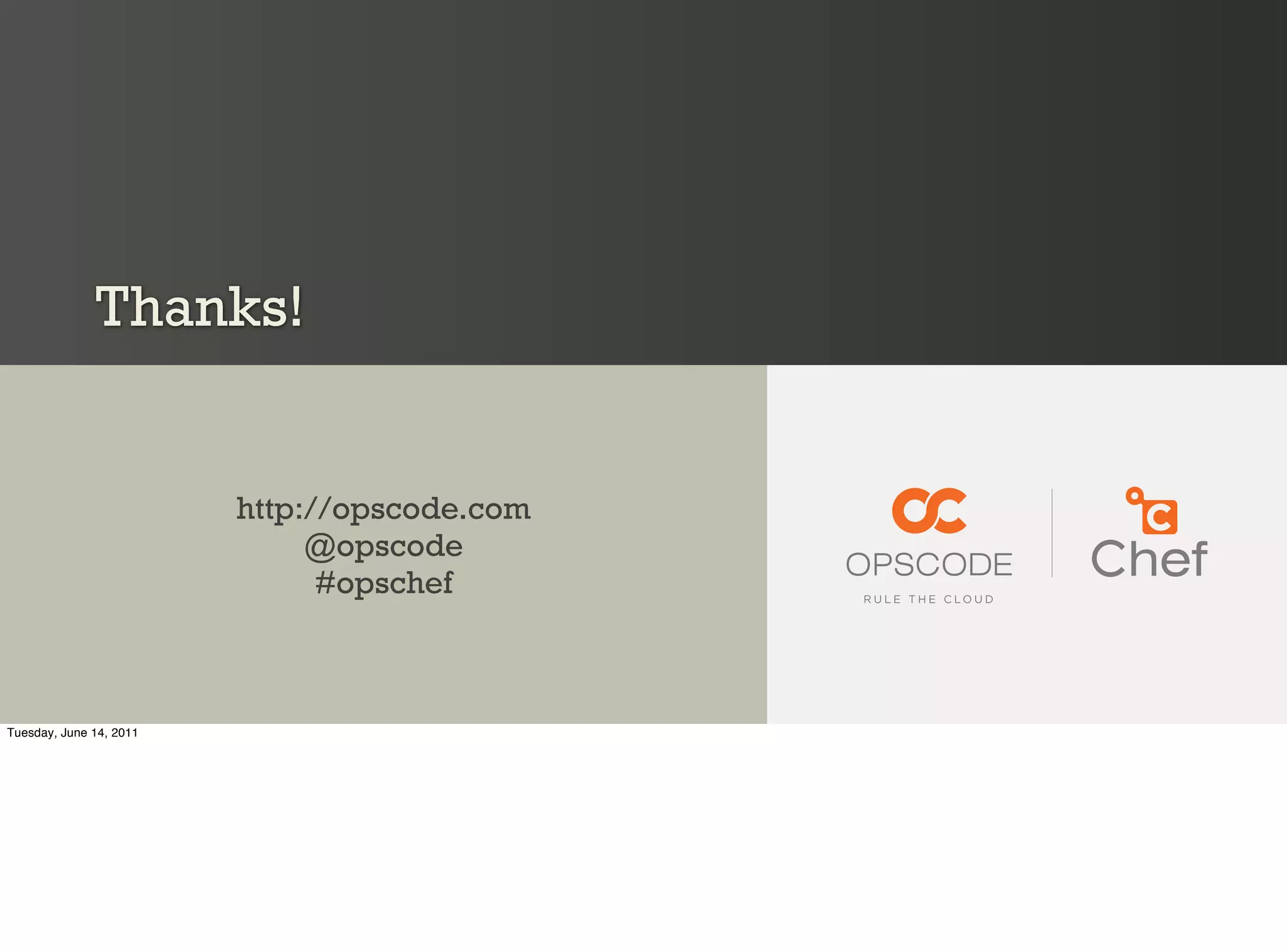 Thanks!


                         http://opscode.com
                              @opscode
                               #opschef



Tuesday, June 14, 2011
 