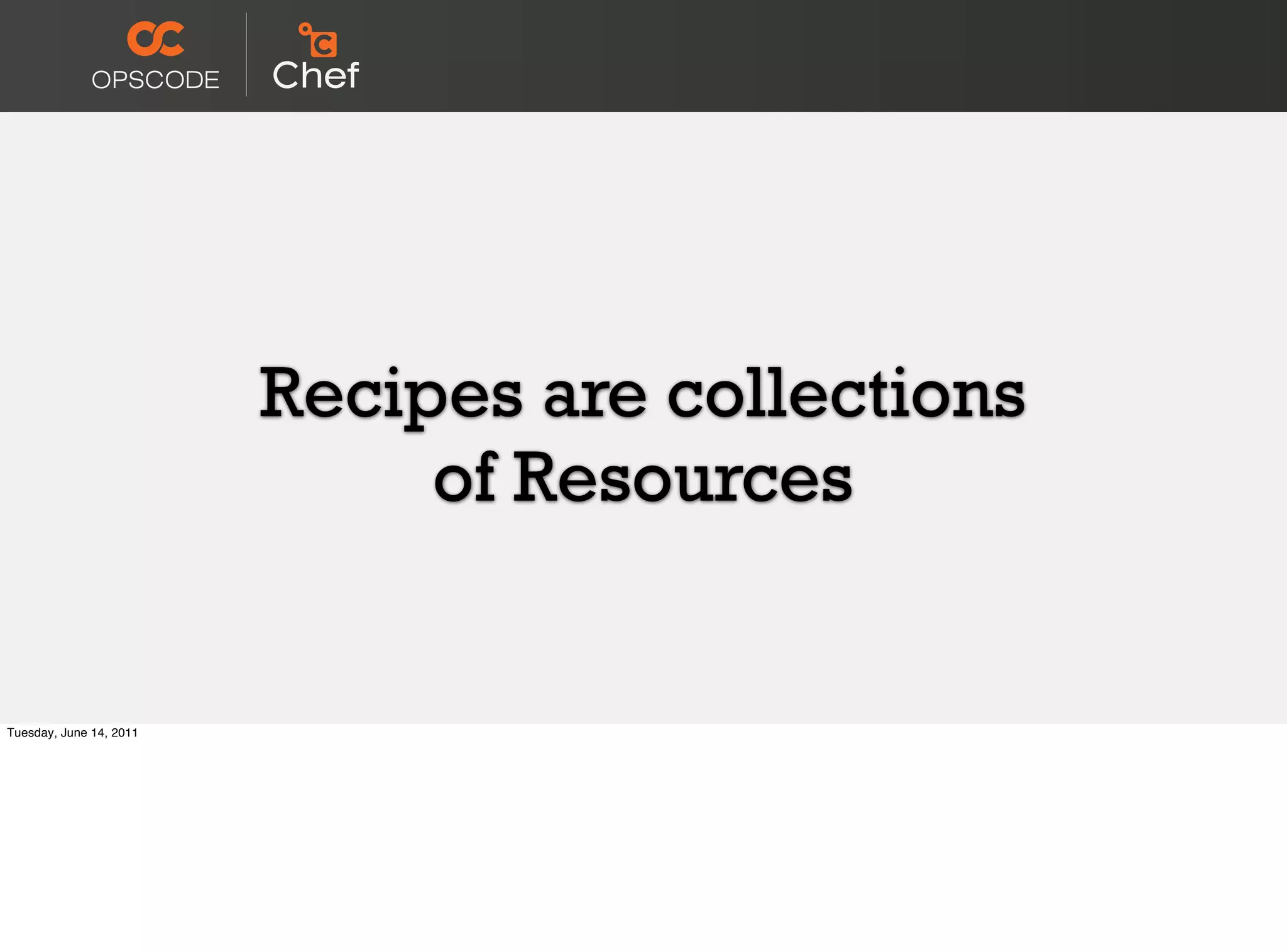 Recipes are collections
                              of Resources


Tuesday, June 14, 2011
 