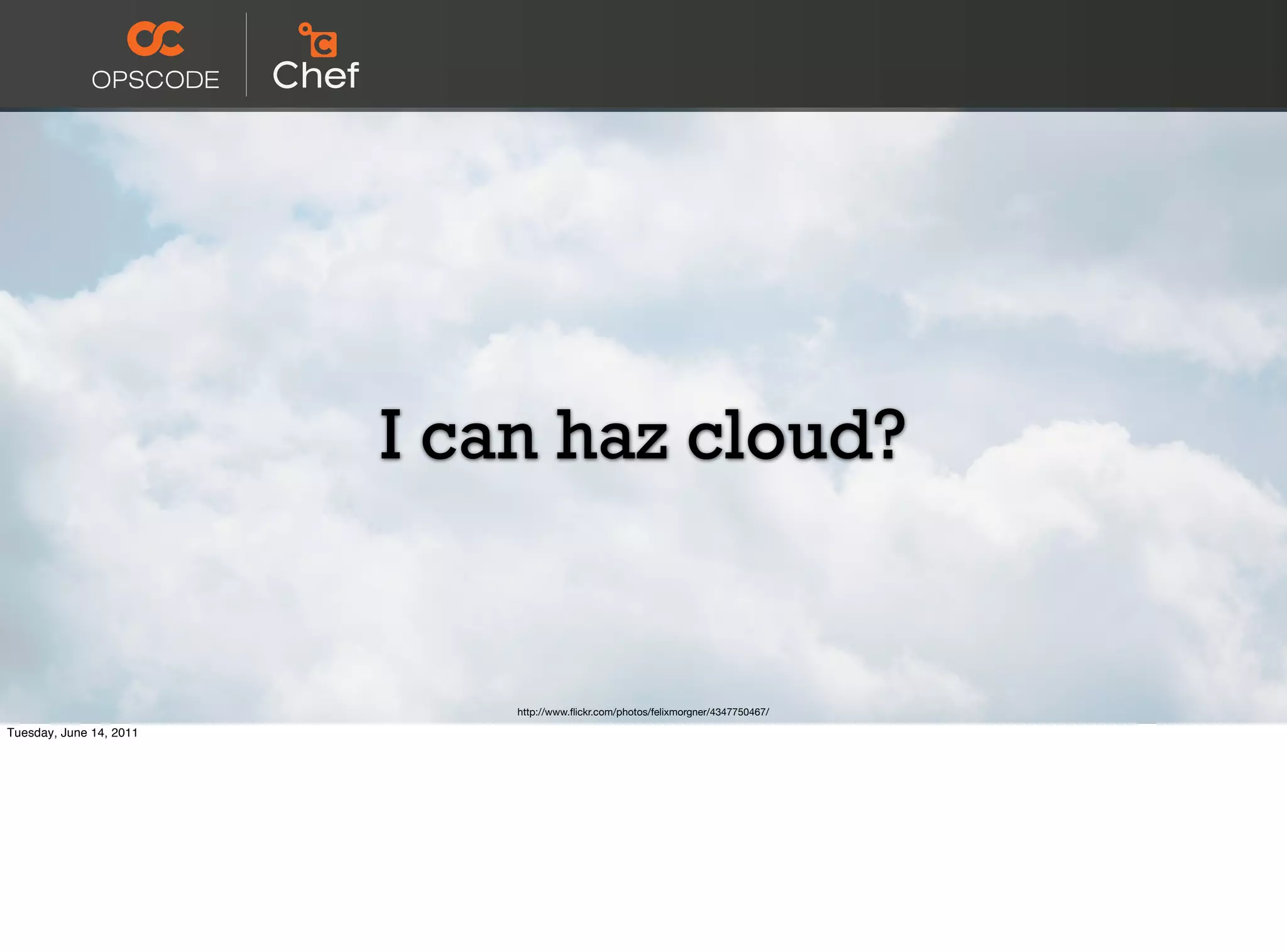 I can haz cloud?


                             http://www.ﬂickr.com/photos/felixmorgner/4347750467/

Tuesday, June 14, 2011
 