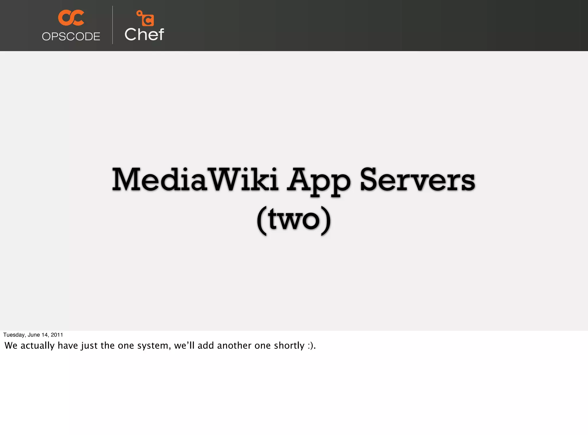 MediaWiki App Servers
                                (two)


Tuesday, June 14, 2011

We actually have just the one system, we’ll add another one shortly :).
 