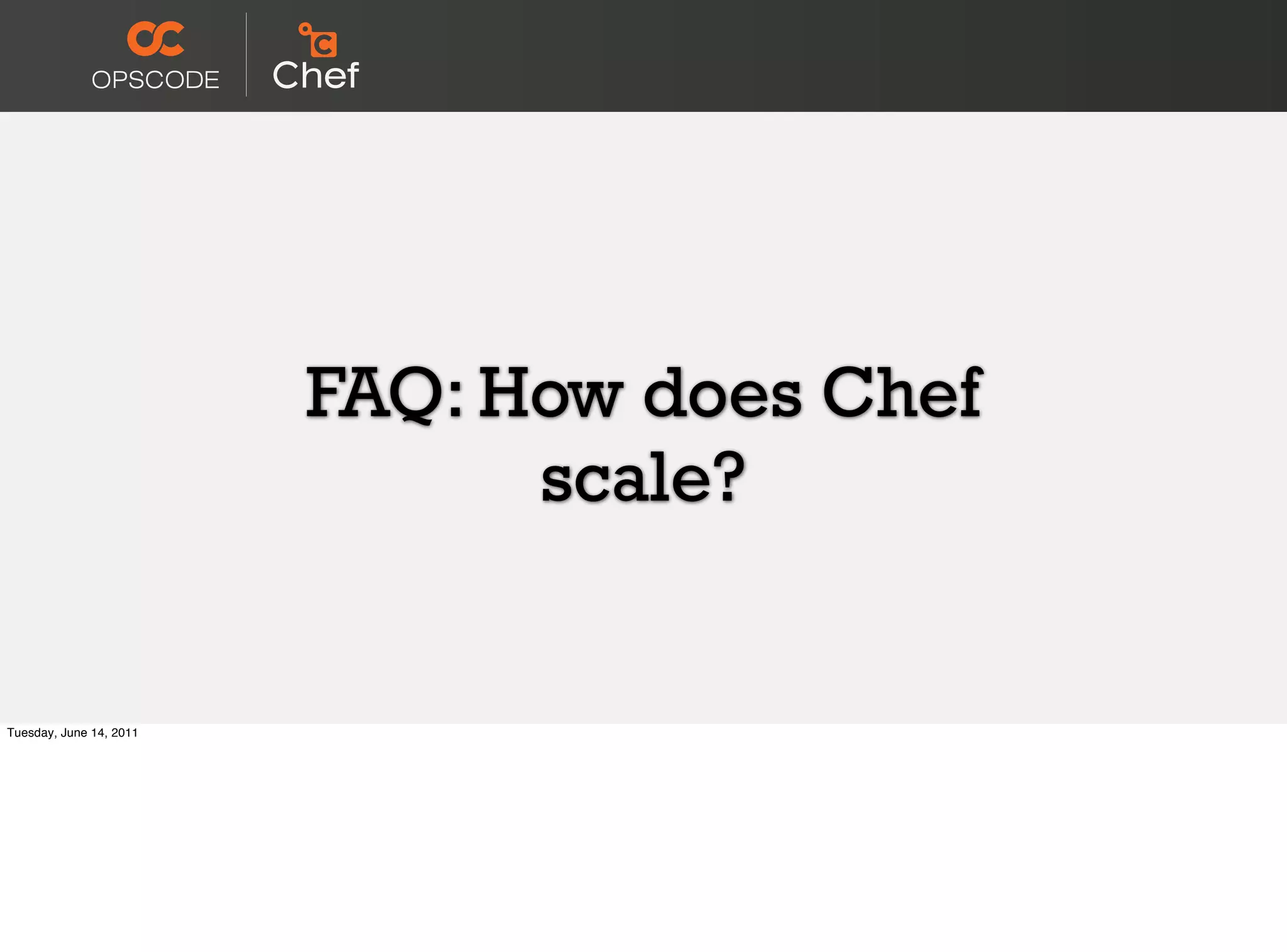 FAQ: How does Chef
                               scale?


Tuesday, June 14, 2011
 