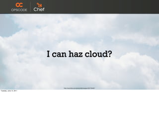 I can haz cloud?


                             http://www.ﬂickr.com/photos/felixmorgner/4347750467/

Tuesday, June 14, 2011
 
