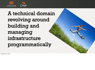 A technical domain
                revolving around
                building and
                managing
                infrastructure
                programmatically
Tuesday, June 14, 2011
 