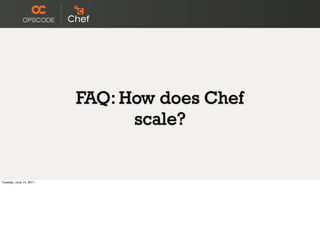 FAQ: How does Chef
                               scale?


Tuesday, June 14, 2011
 