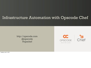 Infrastructure Automation with Opscode Chef



                         http://opscode.com
                              @opscode
                               #opschef



Tuesday, June 14, 2011
 