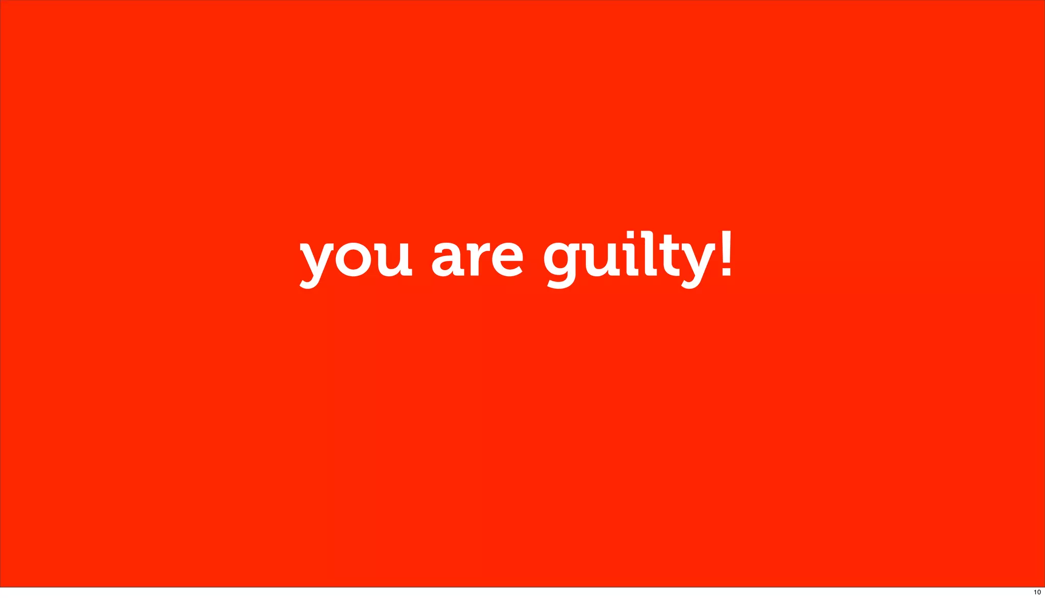you are guilty!




                  10
 