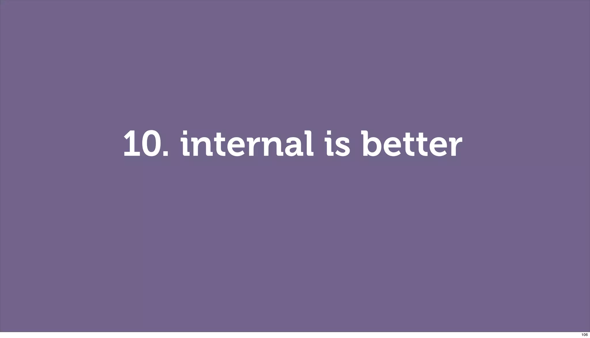 10. internal is better




                         106
 