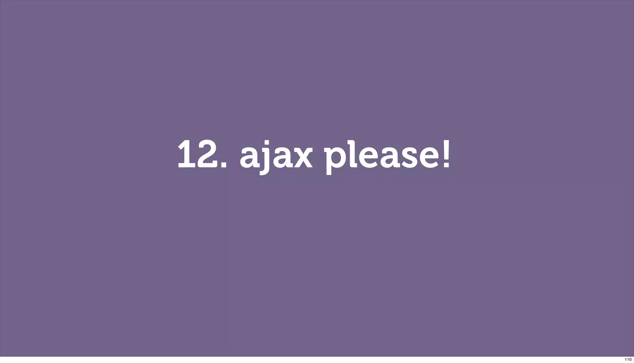 12. ajax please!




                   110
 