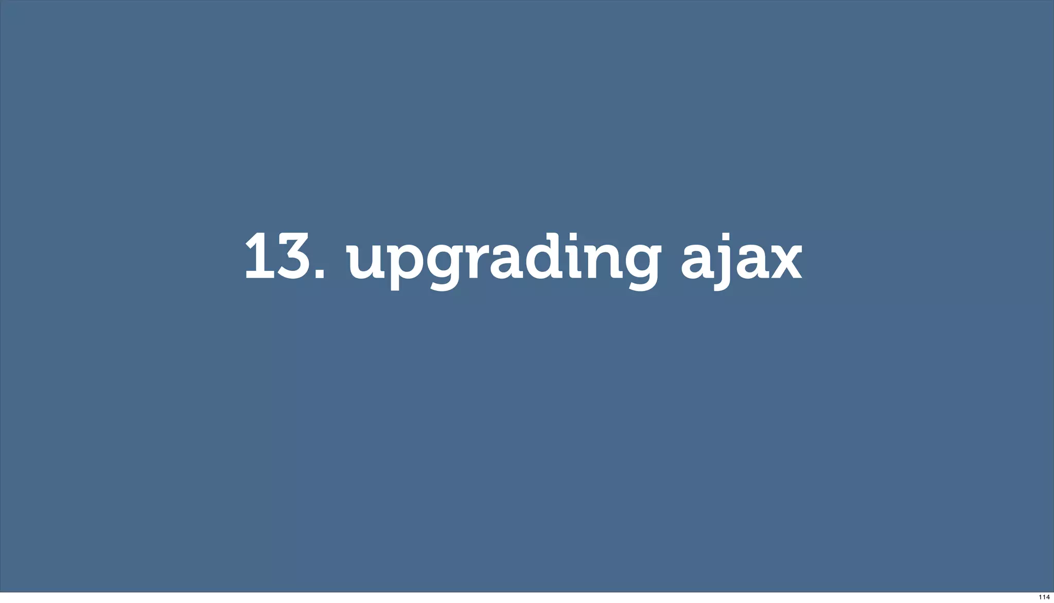 13. upgrading ajax




                     114
 