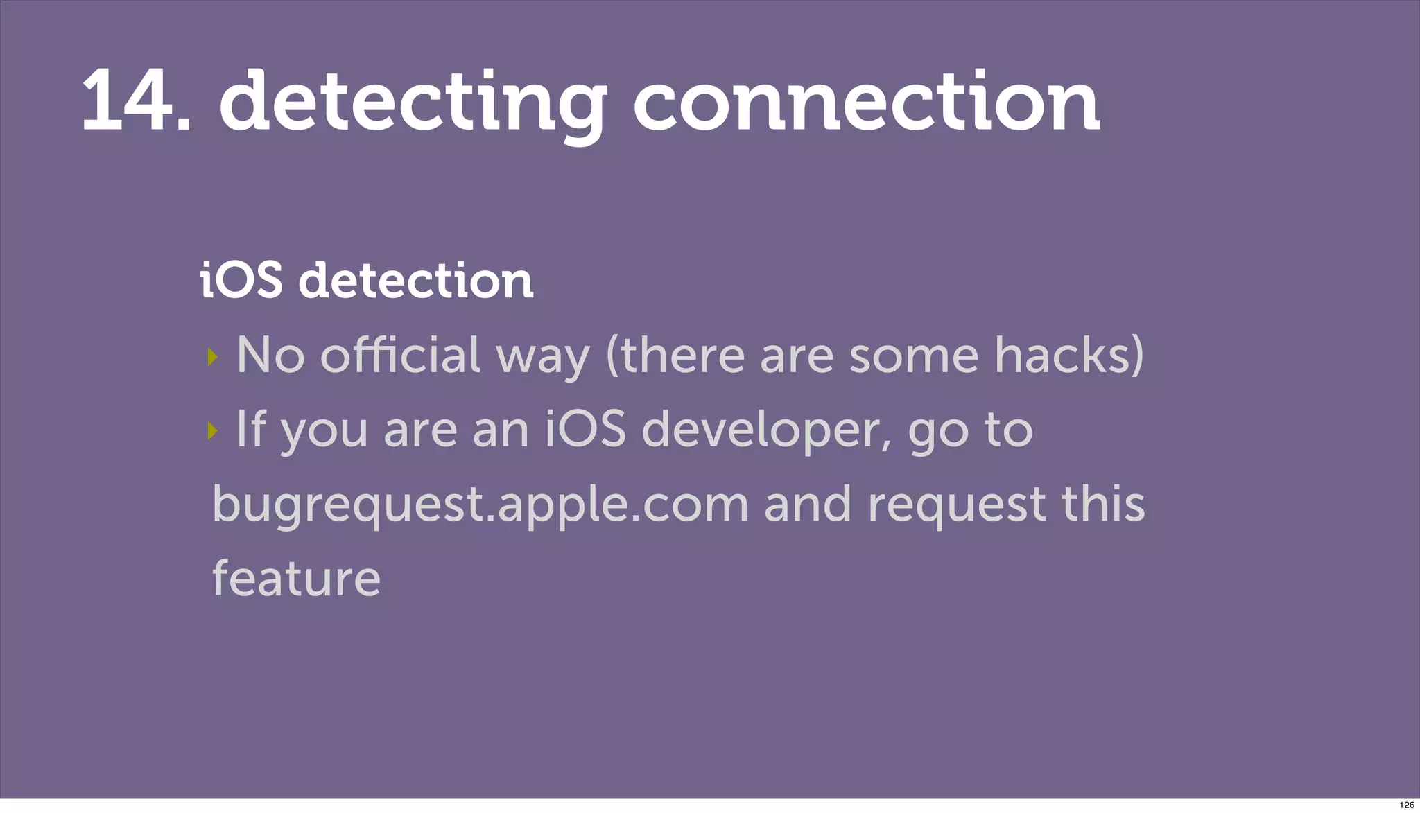 14. detecting connection
  iOS detection
  ‣ No oﬃcial way (there are some hacks)

  ‣ If you are an iOS developer, go to

   bugrequest.apple.com and request this
   feature



                                           126
 