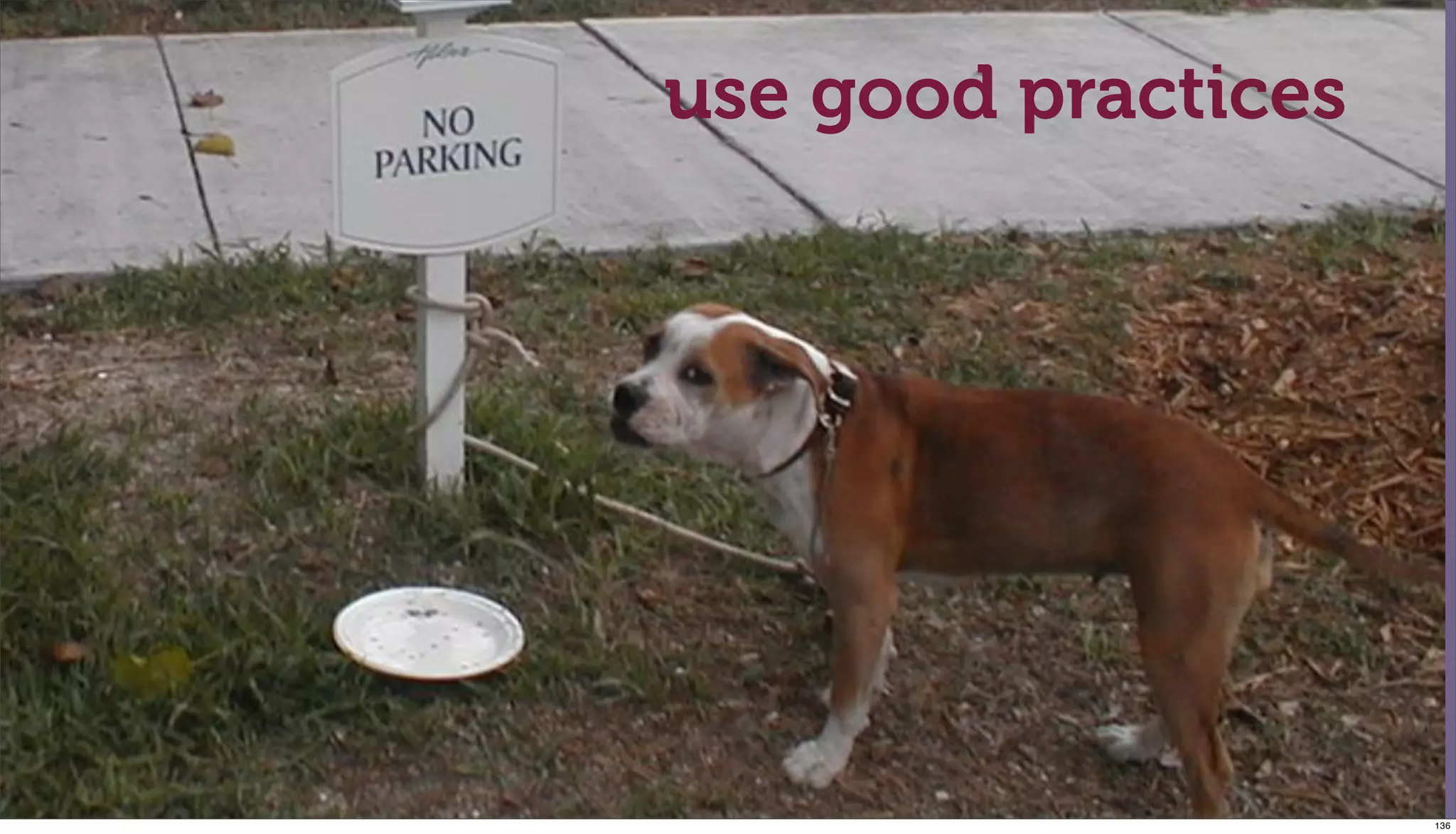 use good practices




                     136
 