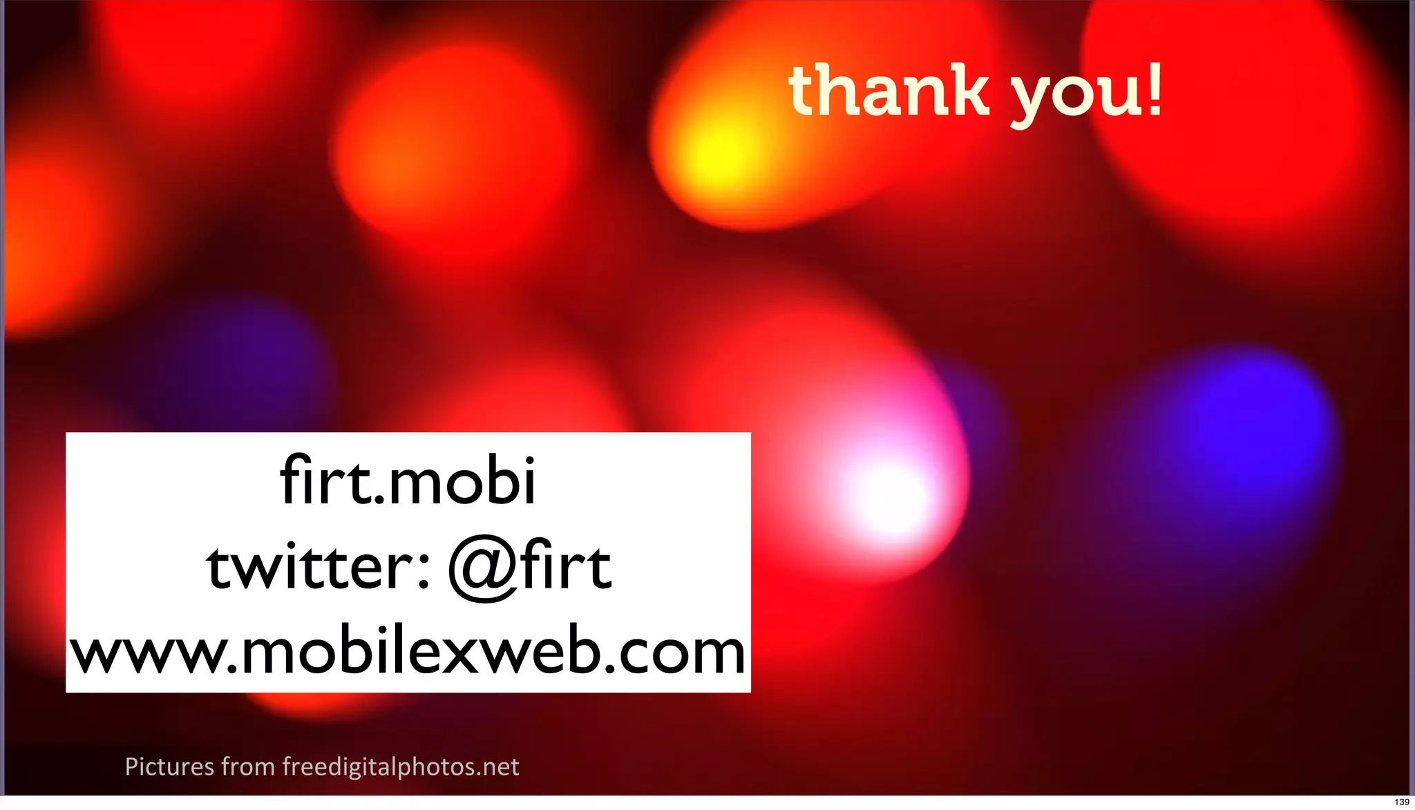 you can reach a good experience
                      thank you!




     ﬁrt.mobi
   twitter: @ﬁrt
www.mobilexweb.com
 !"#$%&'()*&+,)*&''-"."$/012+$+(34'$)
                                        139
 