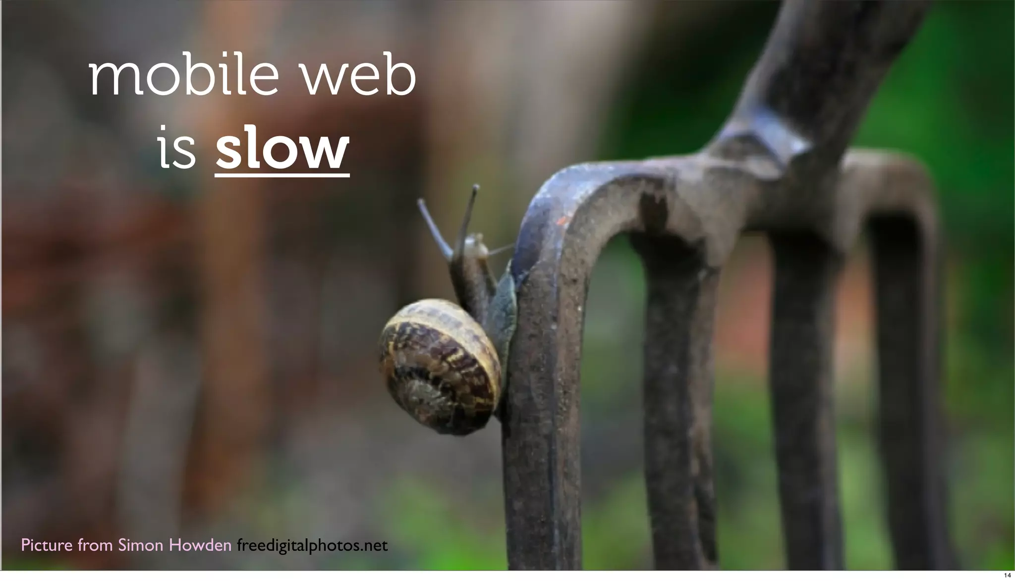 mobile web
         is slow




Picture from Simon Howden freedigitalphotos.net!
                                                   14
 