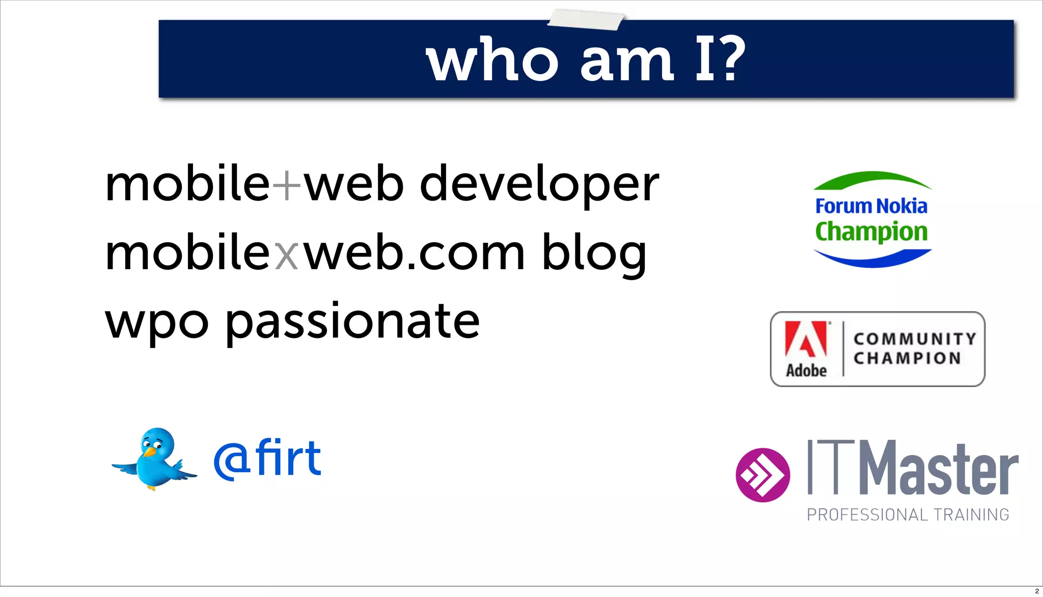 who am I?
mobile+web developer
mobilexweb.com blog
wpo passionate

   @ﬁrt

                       2
 