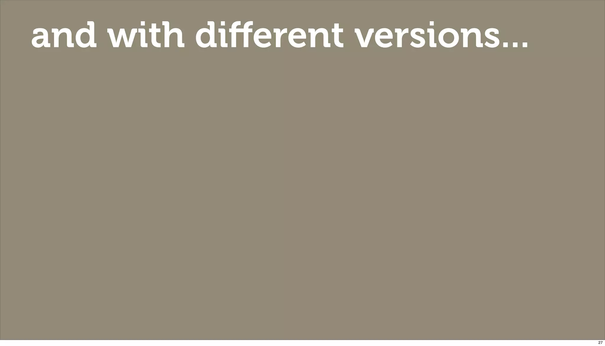 and with diﬀerent versions...




                                27
 