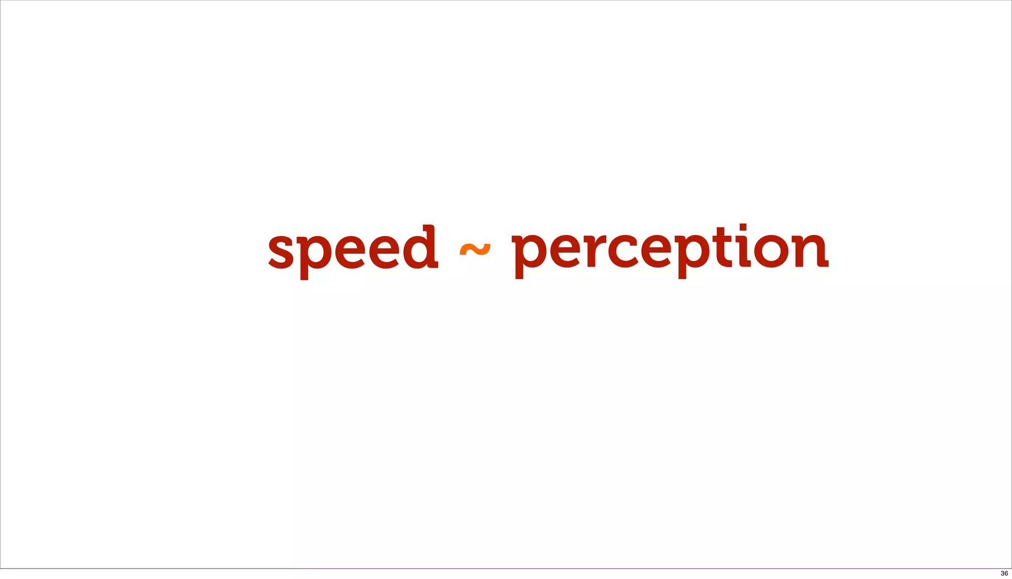 speed ~ perception




                     36
 