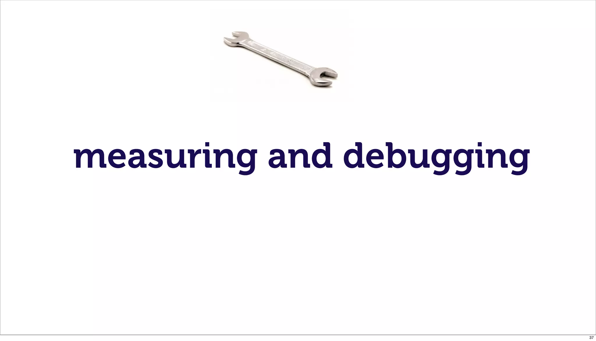 measuring and debugging



                          37
 