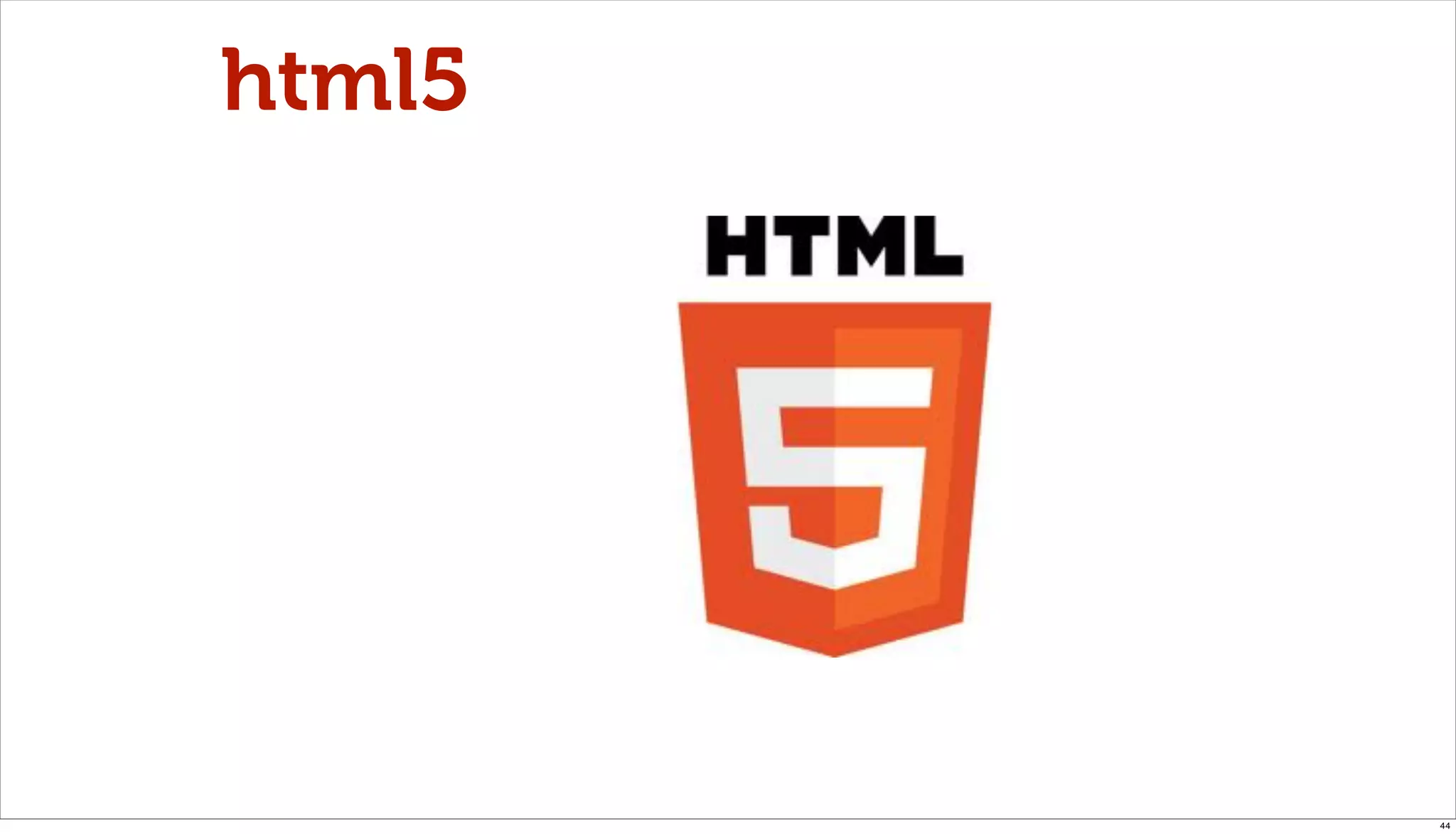 html5




        44
 