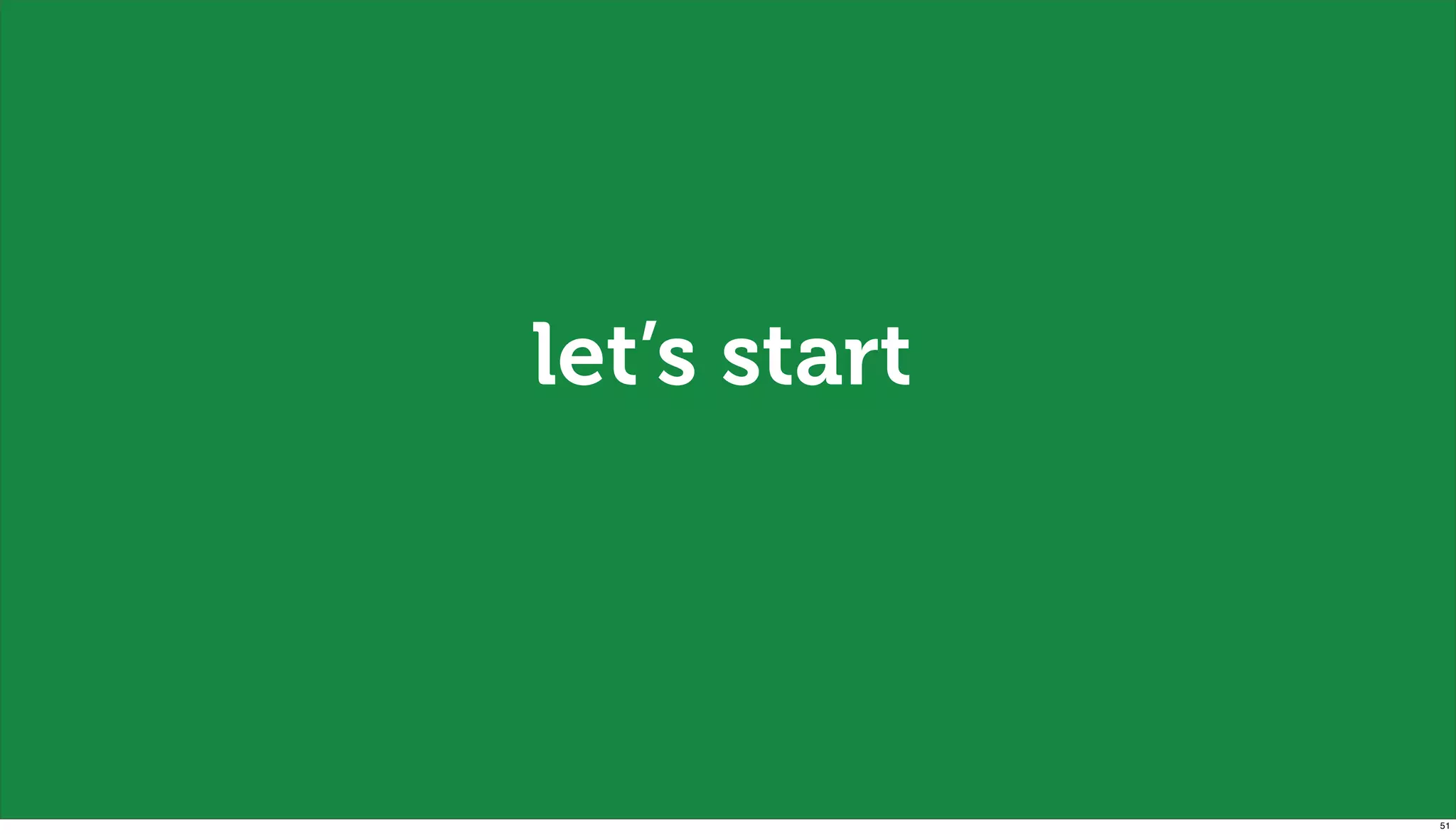 let’s start




              51
 
