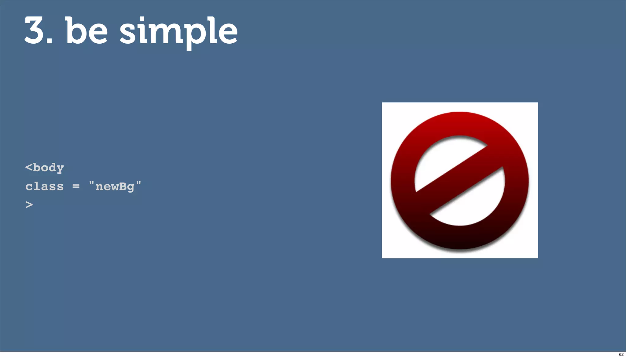3. be simple


<body
class = "newBg"
>




                  62
 