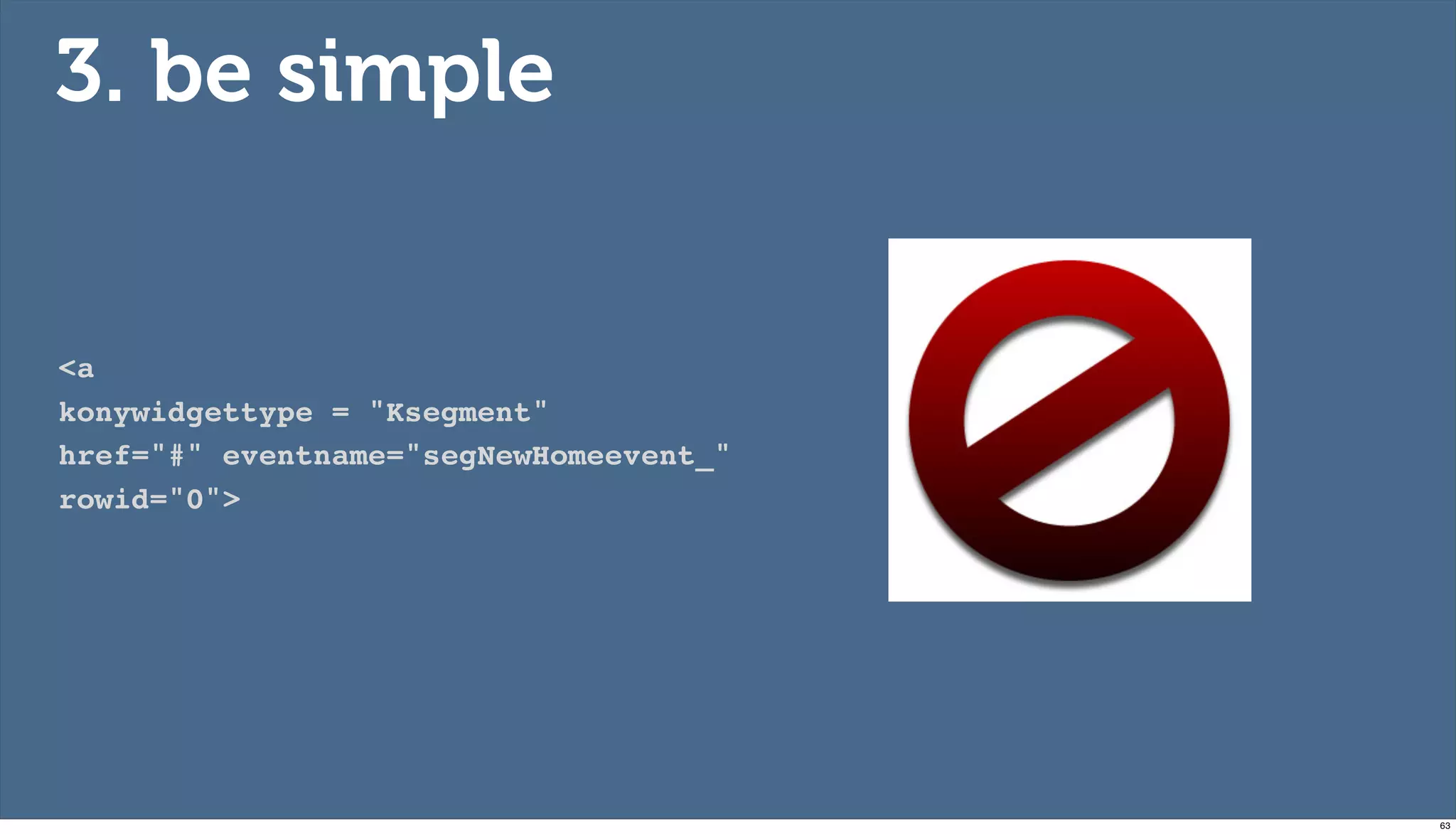 3. be simple


<a
konywidgettype = "Ksegment"
href="#" eventname="segNewHomeevent_"
rowid="0">




                                        63
 