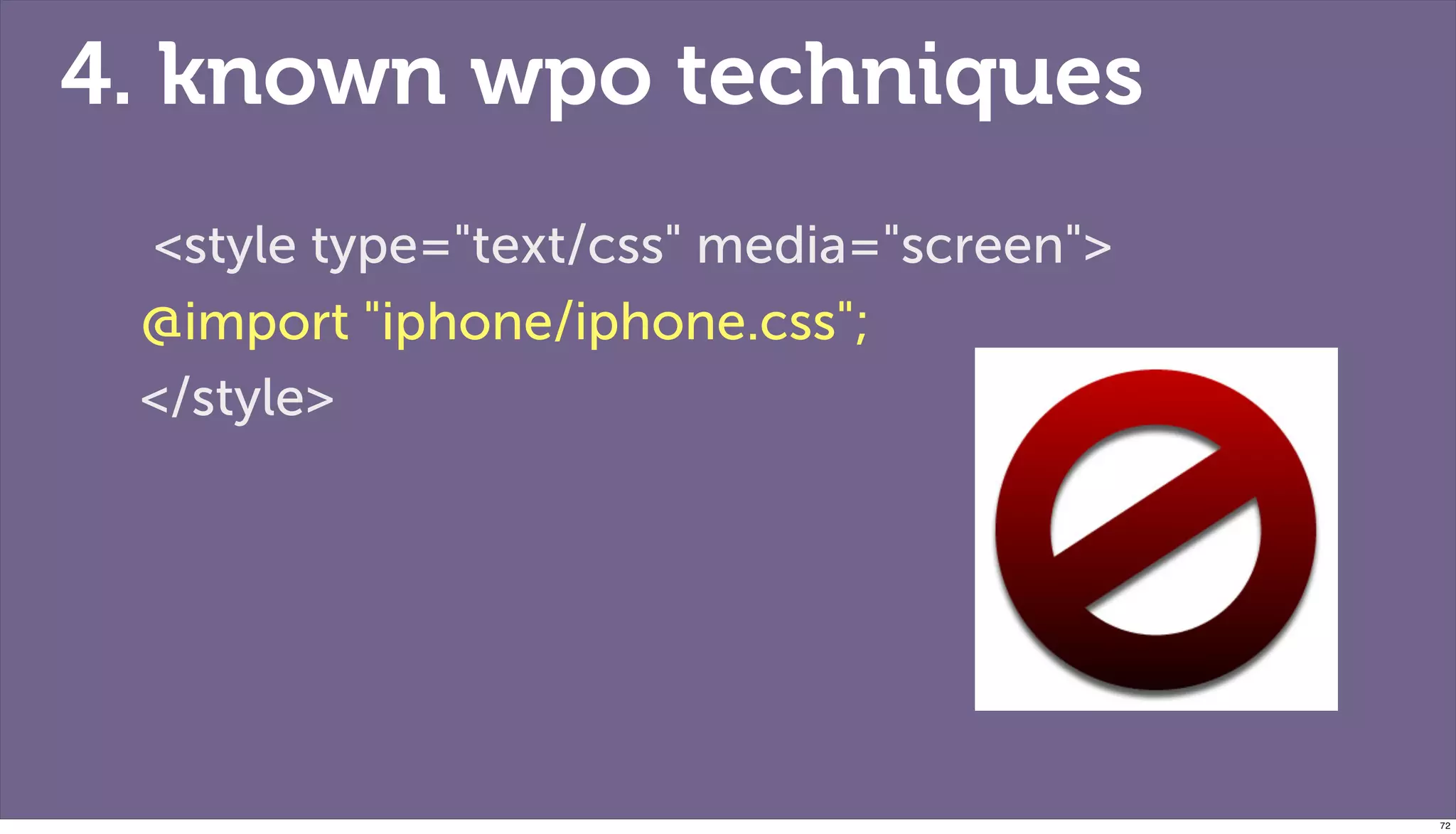 4. known wpo techniques
 <style type="text/css" media="screen">
 @import "iphone/iphone.css";
 </style>




                                          72
 
