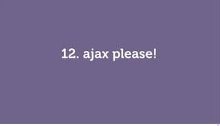 12. ajax please!




                   110
 