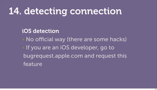 14. detecting connection
  iOS detection
  ‣ No oﬃcial way (there are some hacks)

  ‣ If you are an iOS developer, go to

   bugrequest.apple.com and request this
   feature



                                           126
 
