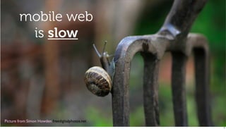 mobile web
         is slow




Picture from Simon Howden freedigitalphotos.net!
                                                   14
 