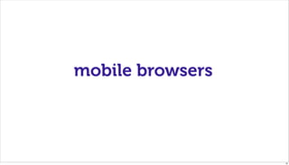 mobile browsers




                  20
 