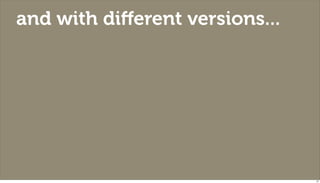 and with diﬀerent versions...




                                27
 