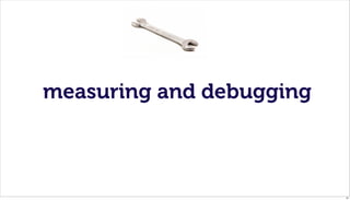 measuring and debugging



                          37
 