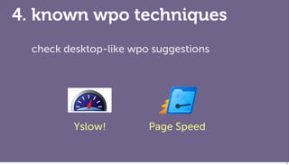4. known wpo techniques
  check desktop-like wpo suggestions




          Yslow!        Page Speed


                                       73
 
