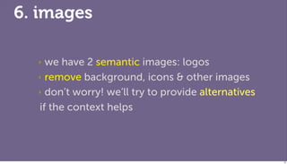 6. images

  ‣ we have 2 semantic images: logos
  ‣ remove background, icons & other images

  ‣ don’t worry! we’ll try to provide alternatives

  if the context helps




                                                     79
 