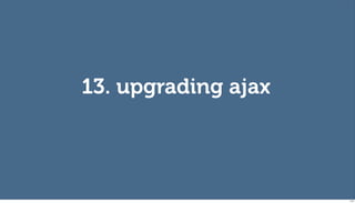 13. upgrading ajax




                     114
 