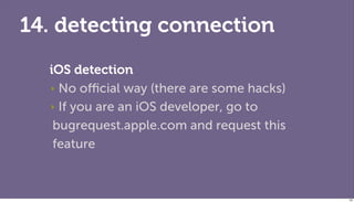 14. detecting connection
  iOS detection
  ‣ No oﬃcial way (there are some hacks)

  ‣ If you are an iOS developer, go to
...
