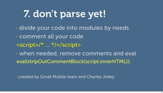 7. don’t parse yet!
‣ divide your code into modules by needs
‣ comment all your code

<script>/* ... */</script>
‣ when ne...