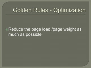  Reducethe page load /page weight as
 much as possible
 