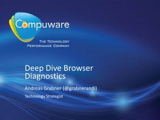 Deep Dive Browser
Diagnostics
Andreas Grabner (@grabnerandi)
Technology Strategist
 