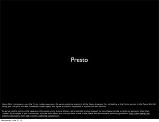 tradeoffs




  Obviously there are a few tradeoffs, so let’s see what you need to know if you’re going to develop for Mini.



Wednesday, June 27, 12
 