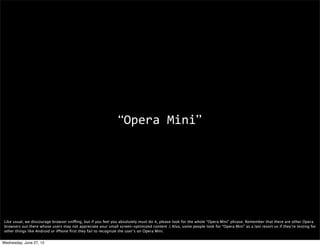 operamini




 The operamini object allows you to control certain features of Mini and the device, like for example for how many minutes the page will be cached *in client*.



Wednesday, June 27, 12
 