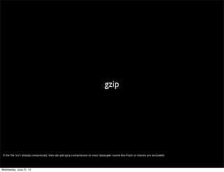 custom HTTP compression




 Headers are compressed. Turbo removes unchanged request/response header ﬁelds between the client and the Turbo proxy and restores them on arrival. Other
 unnecessary header ﬁelds are permanently removed.



Wednesday, June 27, 12
 