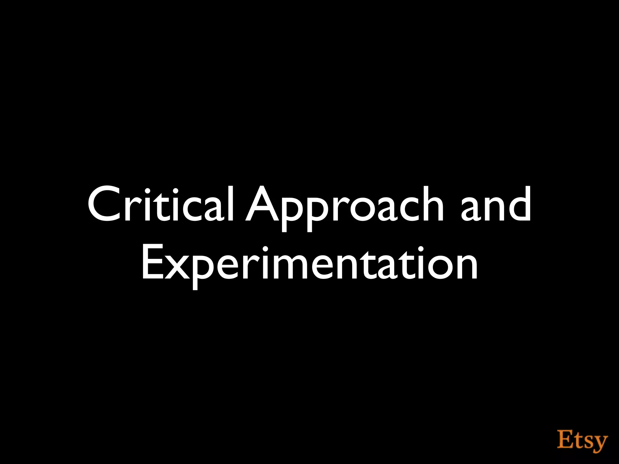 Critical Approach and
  Experimentation
 
