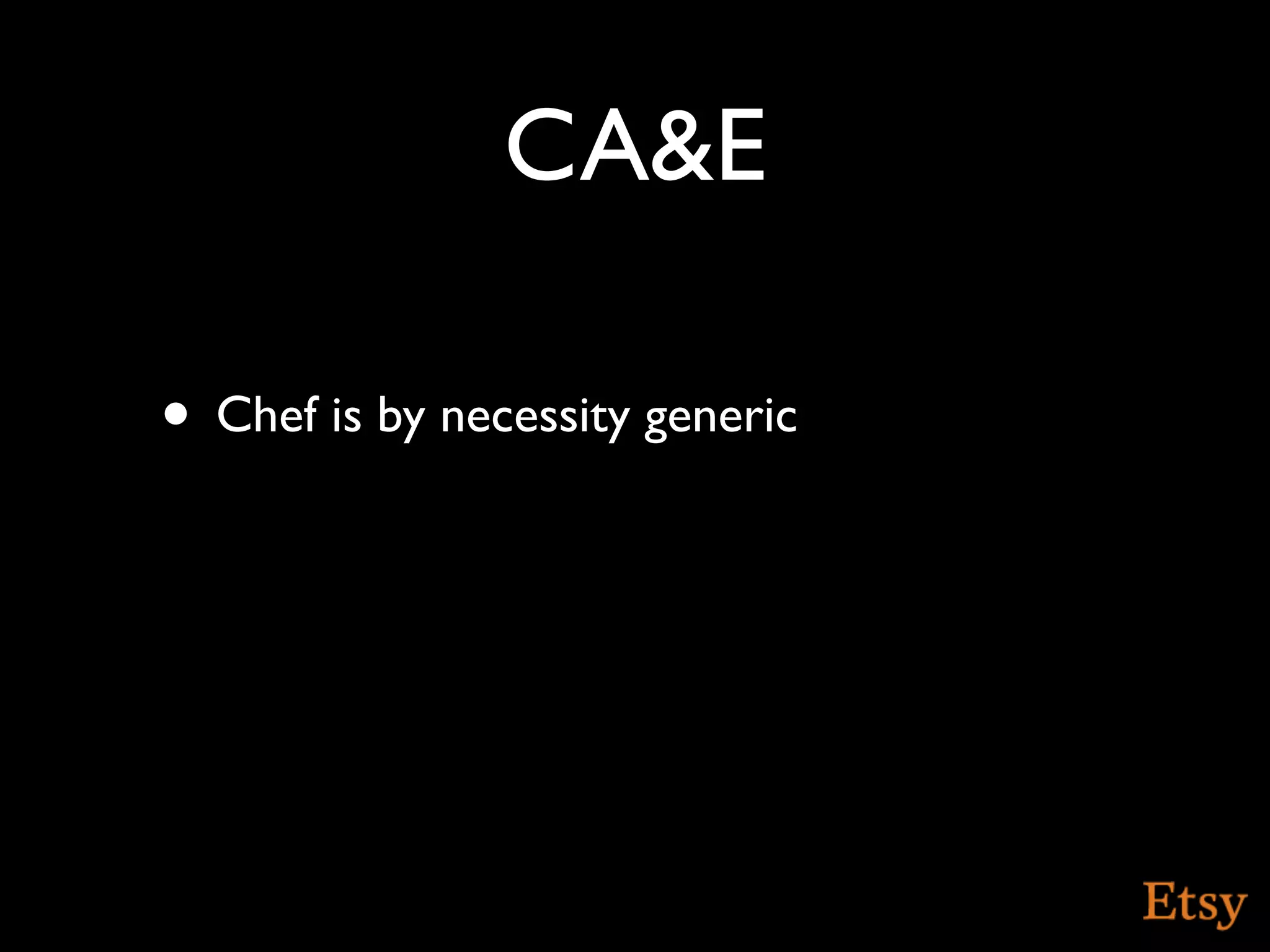 CA&E

• Chef is by necessity generic
 