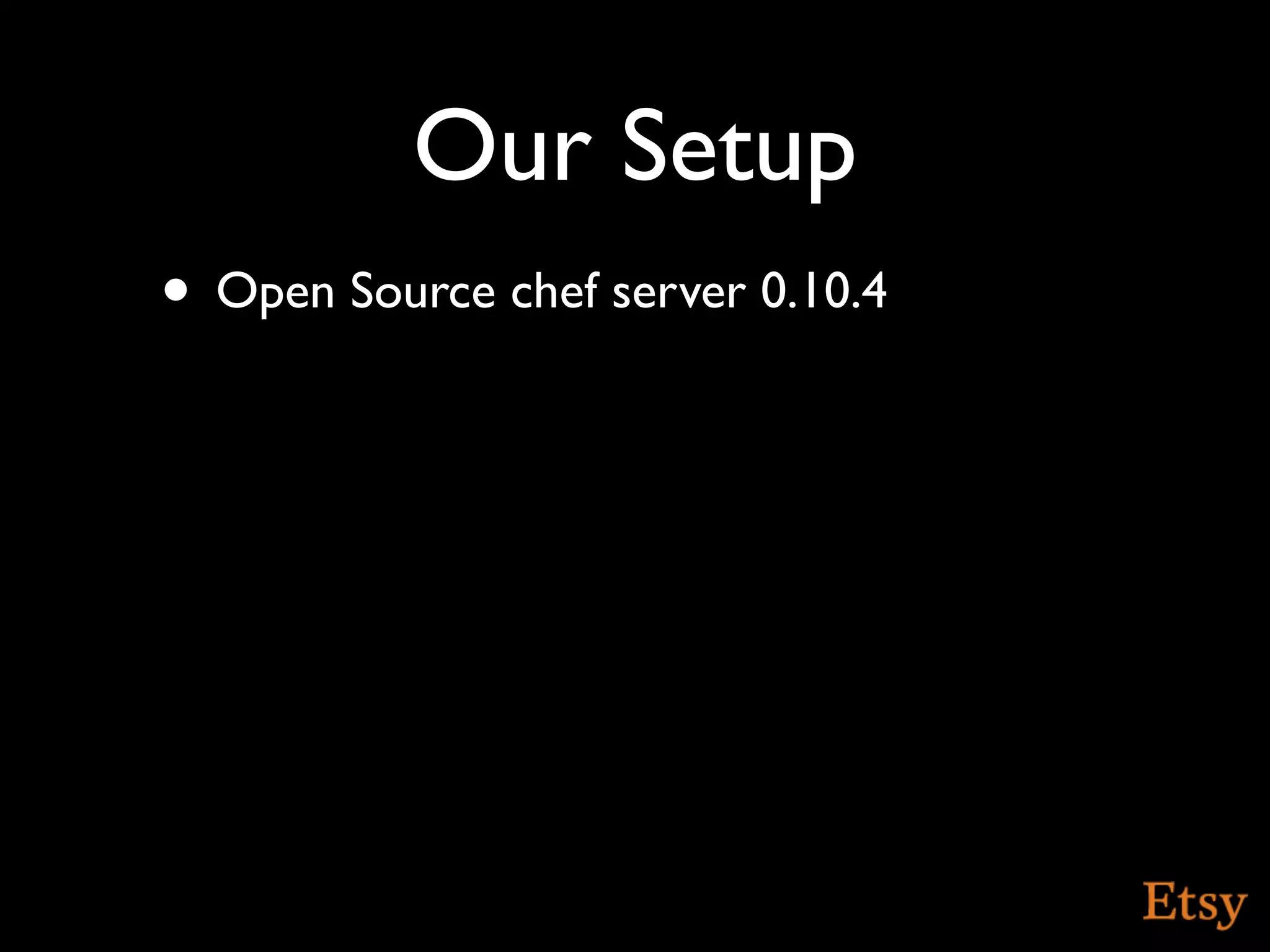 Our Setup
• Open Source chef server 0.10.4
 