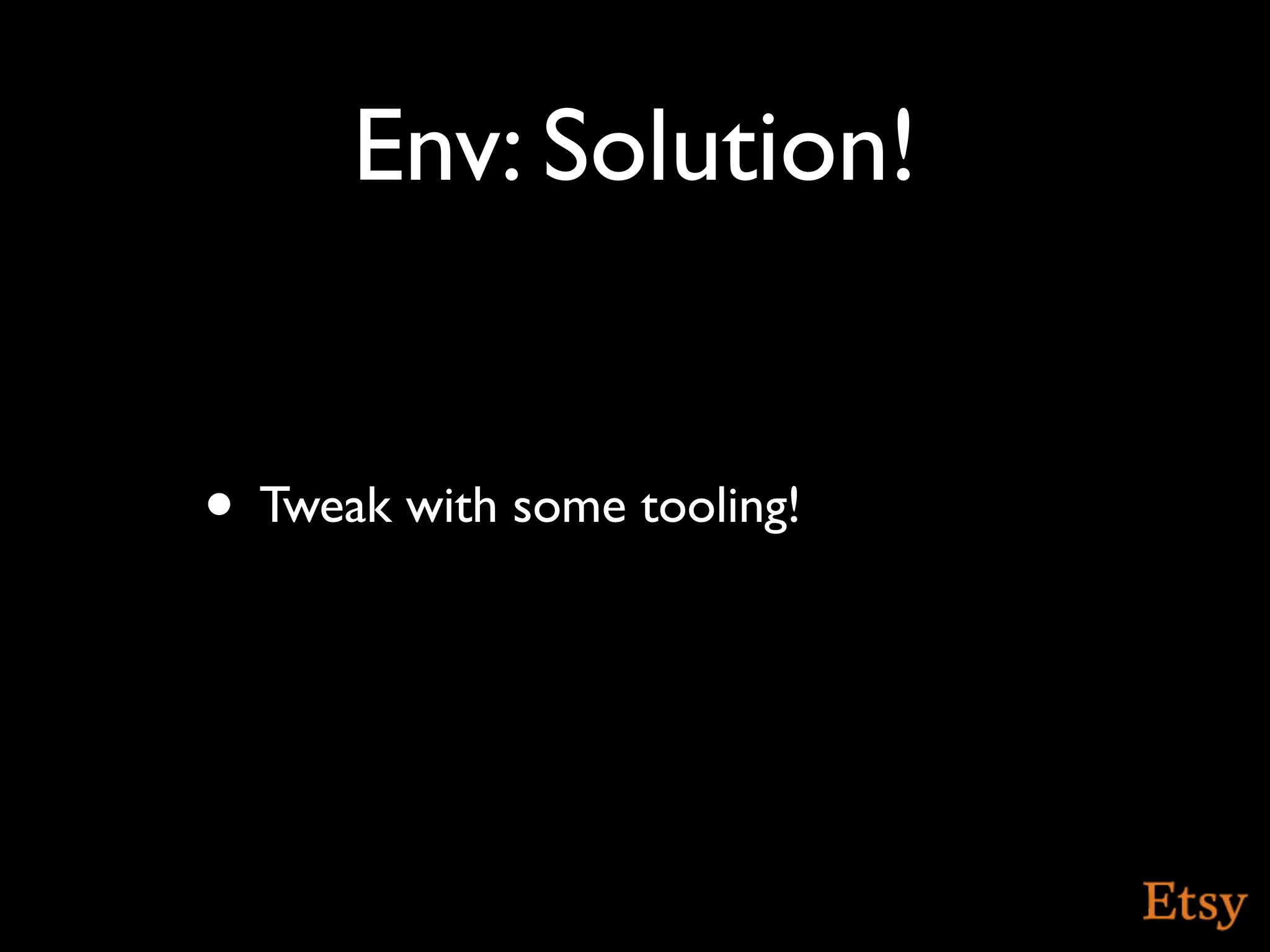 Env: Solution!


• Tweak with some tooling!
 