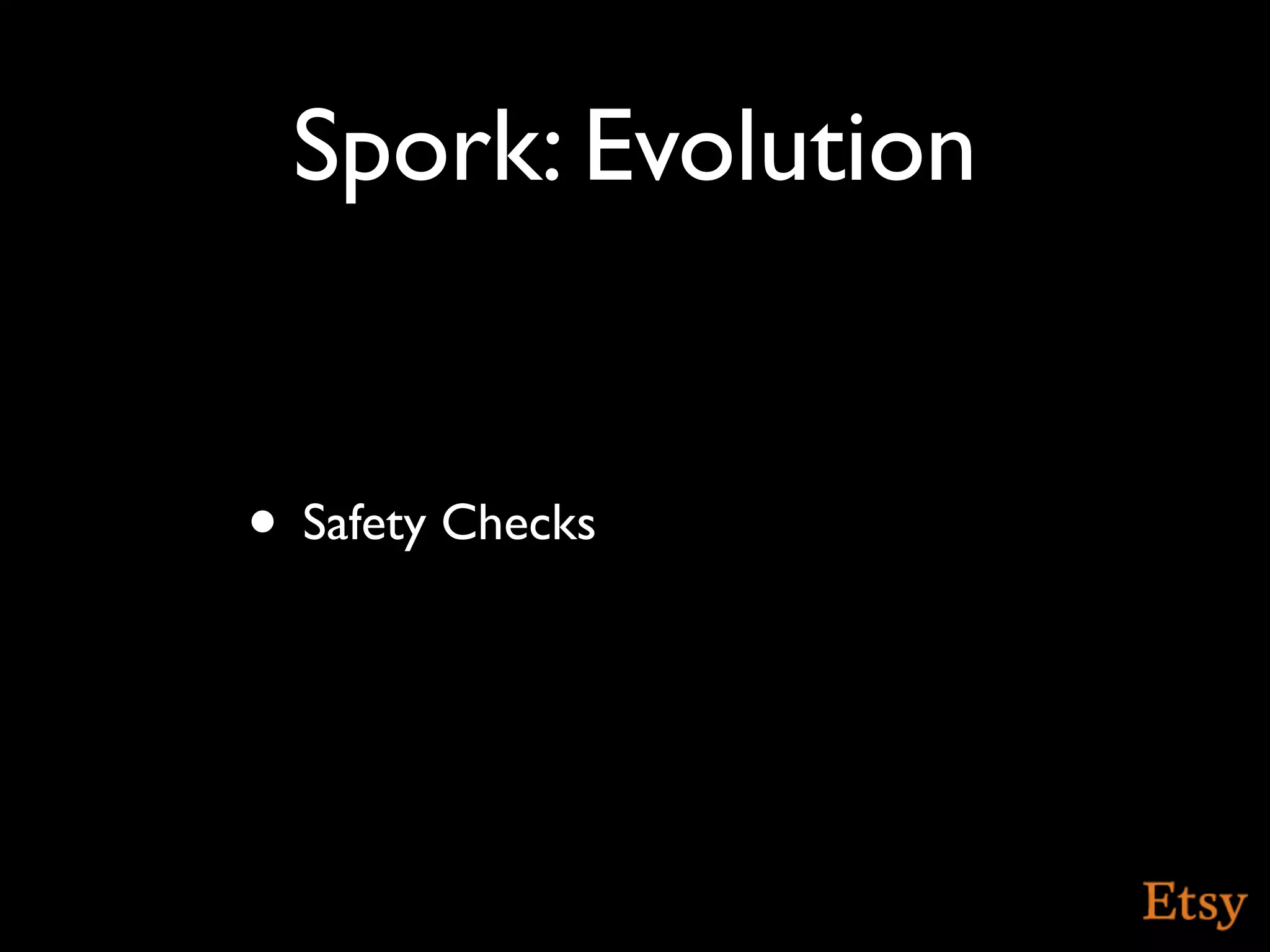 Spork: Evolution


• Safety Checks
 