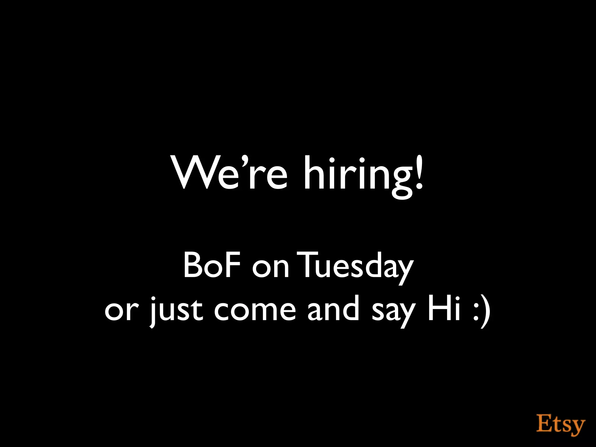 We’re hiring!
     BoF on Tuesday
or just come and say Hi :)
 