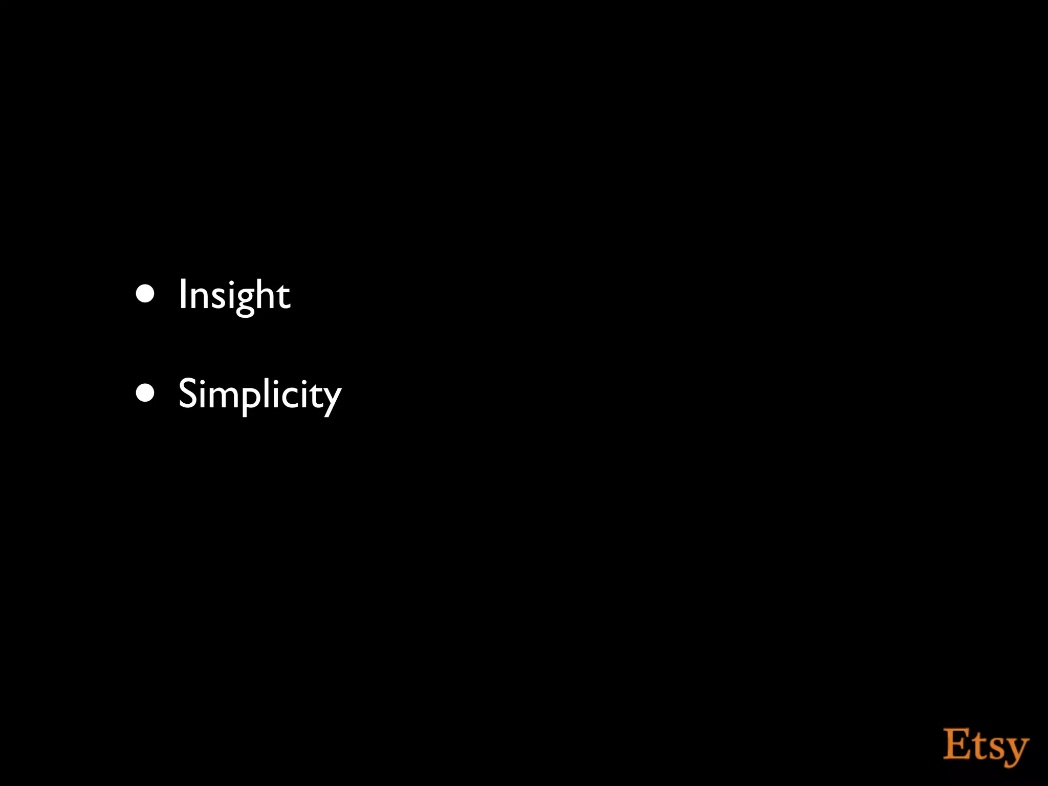 • Insight
• Simplicity
 